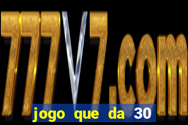 jogo que da 30 reais de bonus