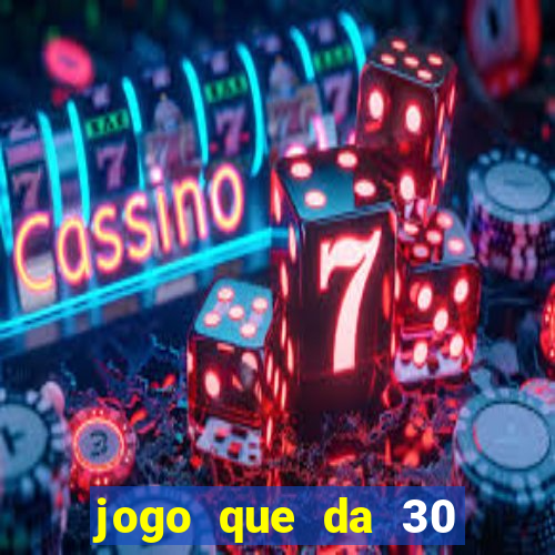 jogo que da 30 reais de bonus