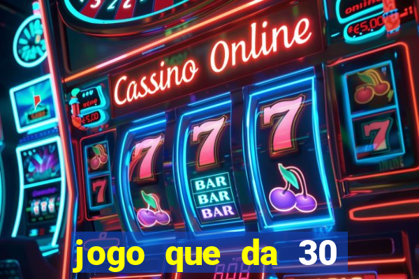 jogo que da 30 reais de bonus