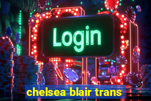 chelsea blair trans