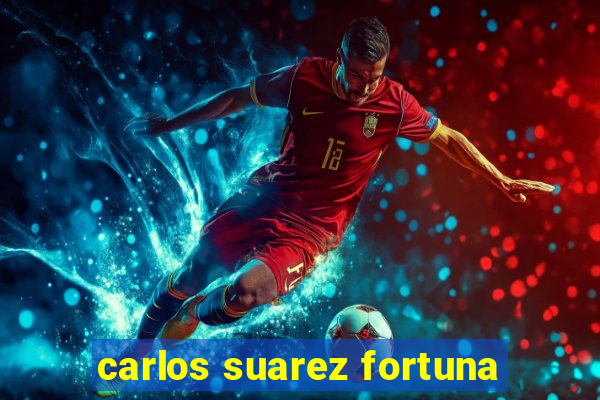 carlos suarez fortuna