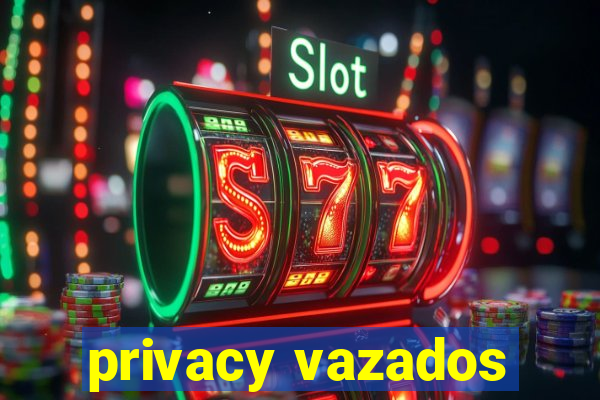 privacy vazados