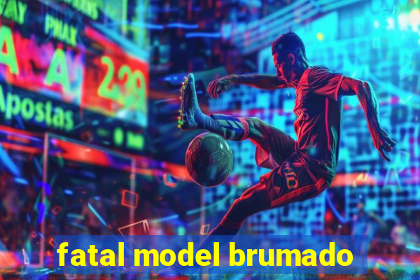 fatal model brumado