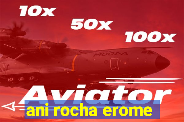 ani rocha erome