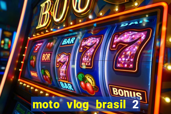 moto vlog brasil 2 dinheiro infinito