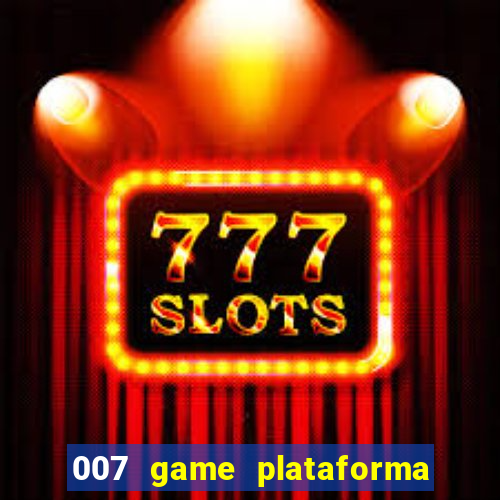 007 game plataforma paga mesmo