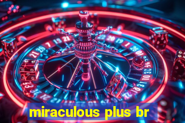 miraculous plus br