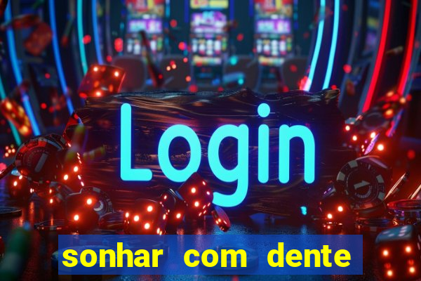 sonhar com dente caindo no jogo do bicho