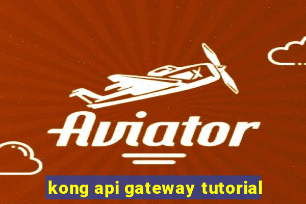 kong api gateway tutorial