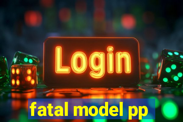 fatal model pp