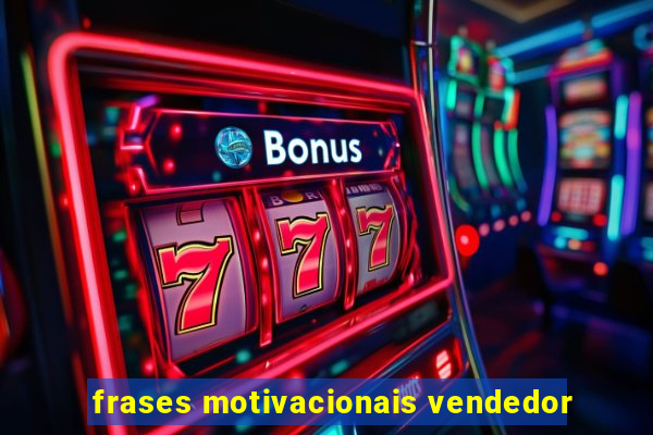 frases motivacionais vendedor