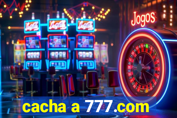 cacha a 777.com