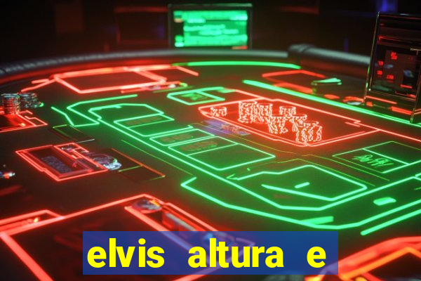 elvis altura e peso elvis presley altura