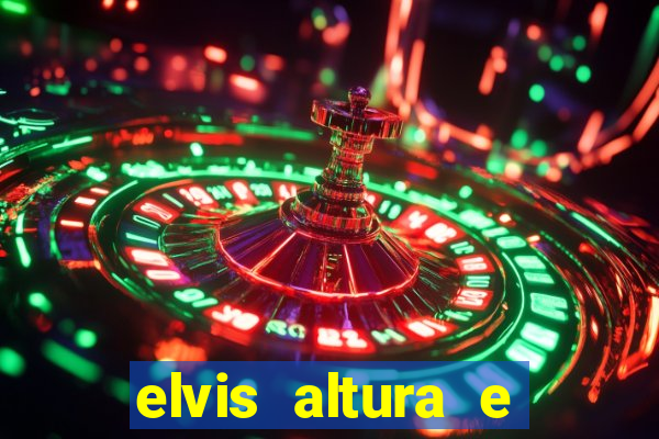 elvis altura e peso elvis presley altura