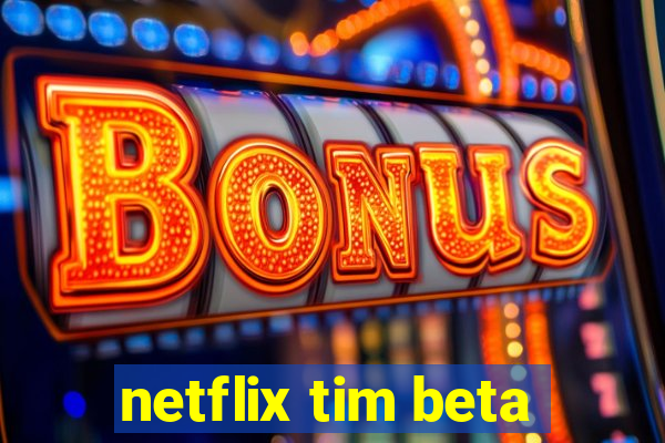 netflix tim beta