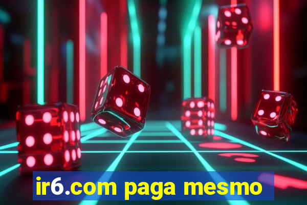 ir6.com paga mesmo