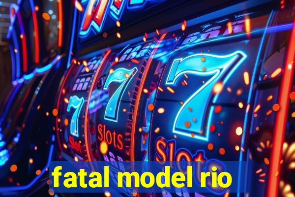 fatal model rio