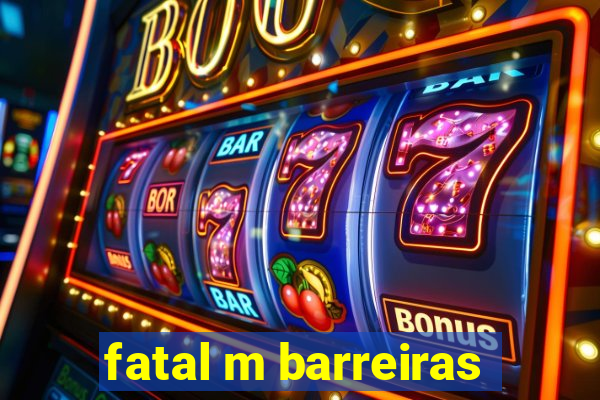 fatal m barreiras