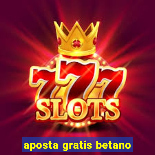 aposta gratis betano