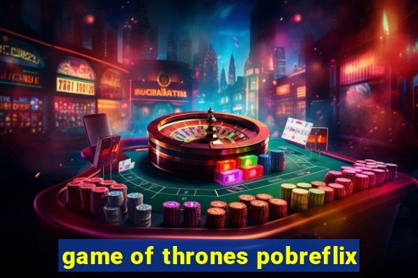 game of thrones pobreflix