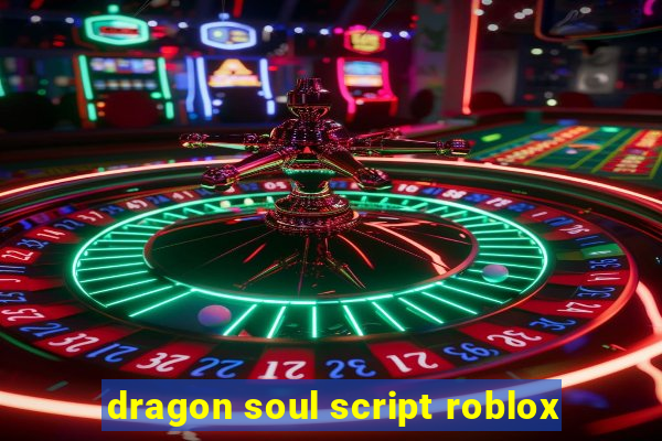 dragon soul script roblox