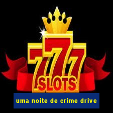 uma noite de crime drive