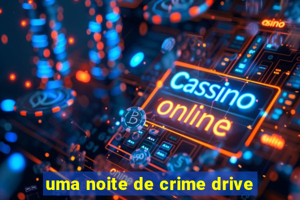 uma noite de crime drive