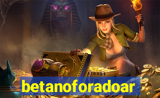 betanoforadoar