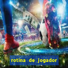 rotina de jogador de futebol