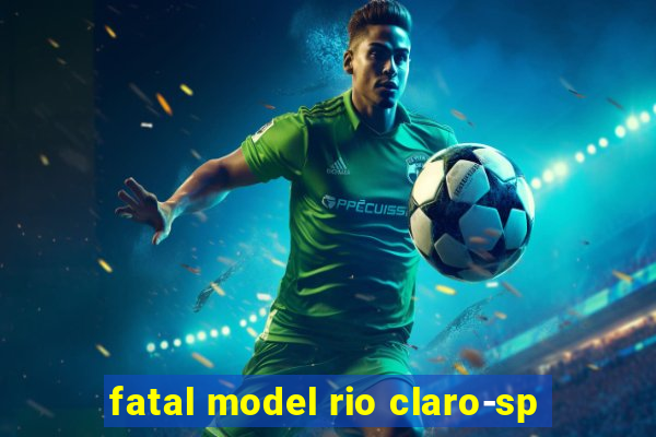 fatal model rio claro-sp