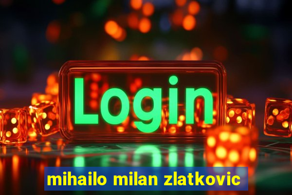 mihailo milan zlatkovic