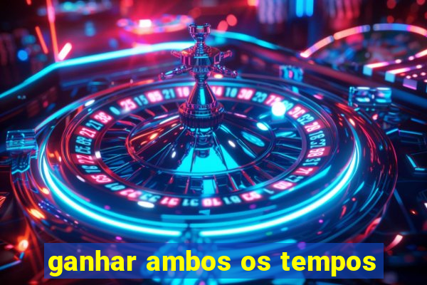 ganhar ambos os tempos