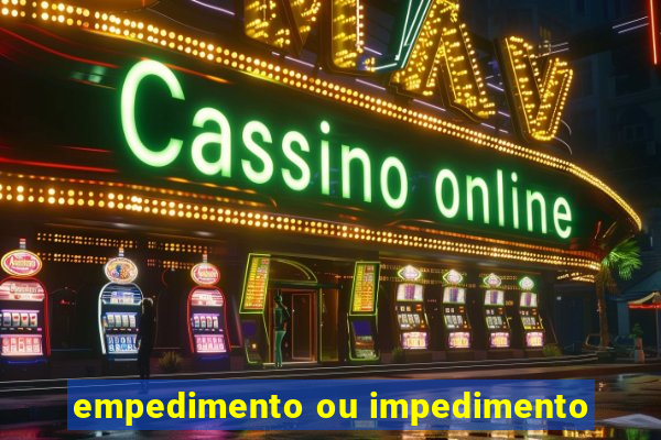 empedimento ou impedimento