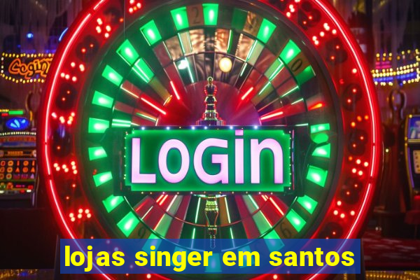 lojas singer em santos