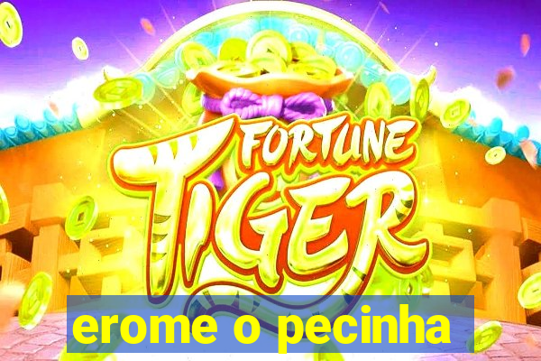 erome o pecinha