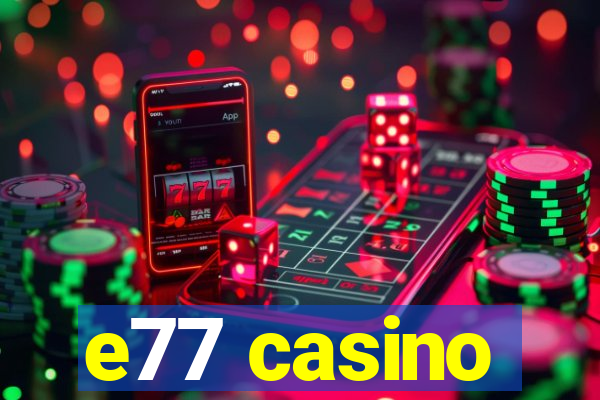 e77 casino