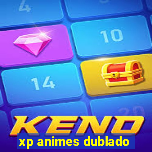 xp animes dublado