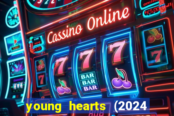 young hearts (2024 assistir online gratis)