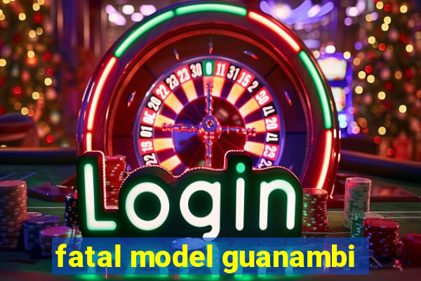 fatal model guanambi