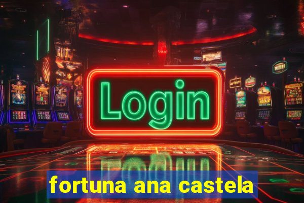 fortuna ana castela