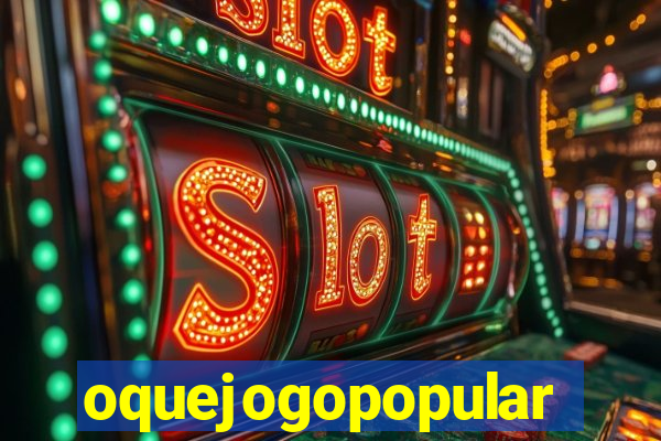 oquejogopopular