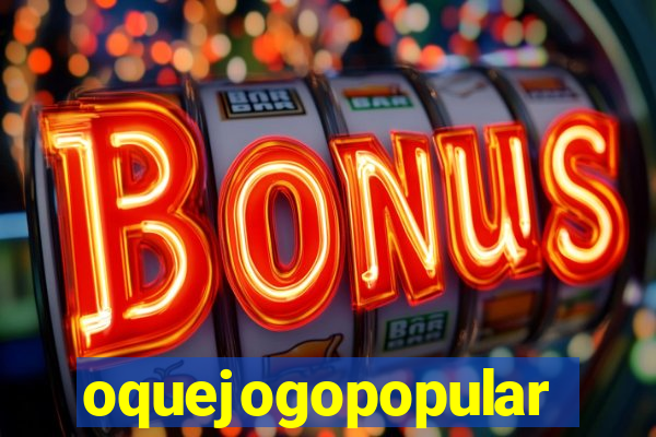 oquejogopopular