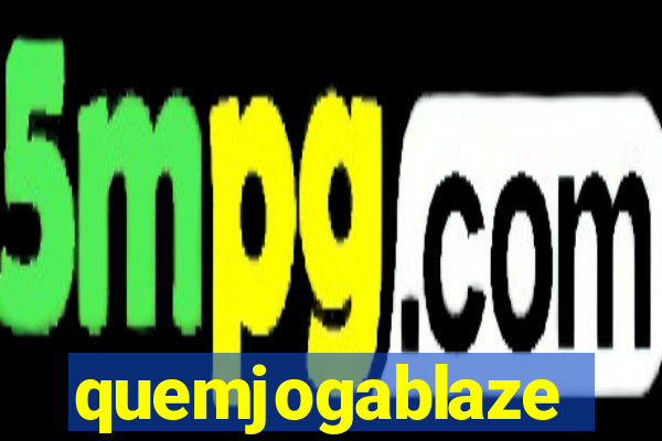 quemjogablaze