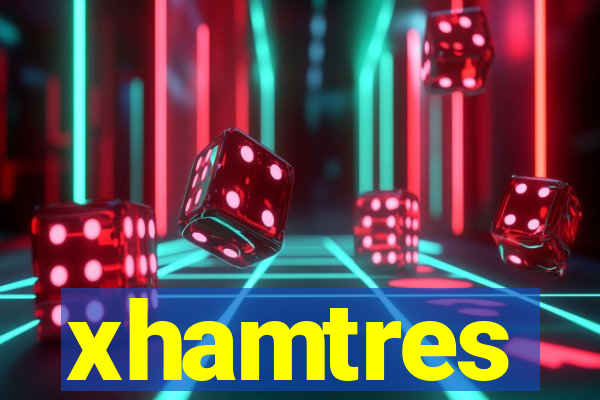 xhamtres