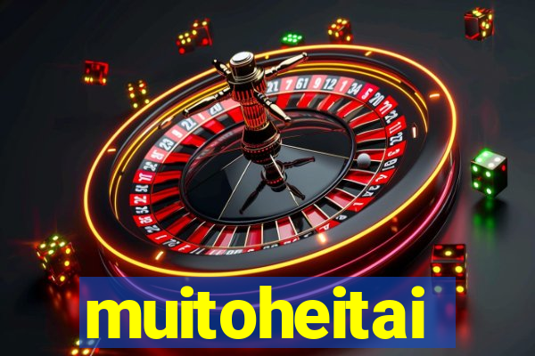 muitoheitai